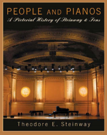 Theodore E. Steinway : People and Pianos - a Pictorial History of Steinway and Sons by Theodore E. Steinway - Paperback