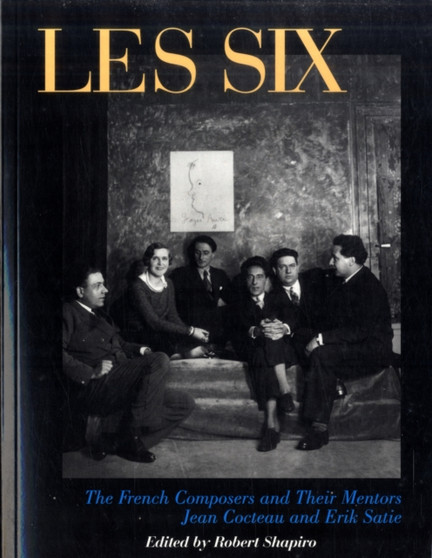 Les Six : The French Composers and Their Mentors Jean Cocteau and Erik Satie by Robert Shapiro - Paperback
