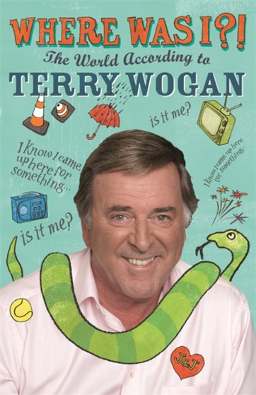 Where Was I?! : The World According to Wogan by Sir Terry OBE Wogan - Hardback