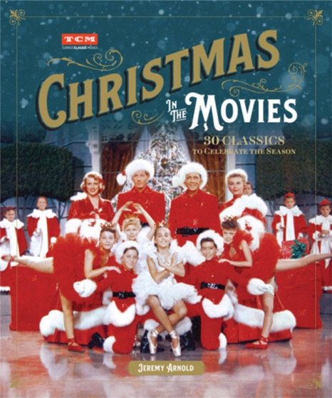 Turner Classic Movies: Christmas in the Movies : 30 Classics to Celebrate the Season by Jeremy Arnold - Hardback