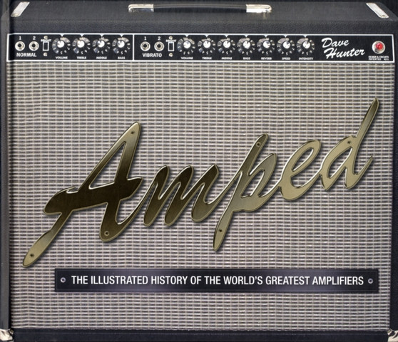 Amped : The Illustrated History of the World's Greatest Amplifiers by Dave Hunter - Hardback
