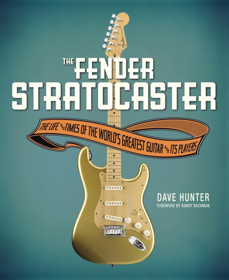 The Fender Stratocaster : The Life & Times of the World's Greatest Guitar & Its Players by Dave Hunter - Hardback