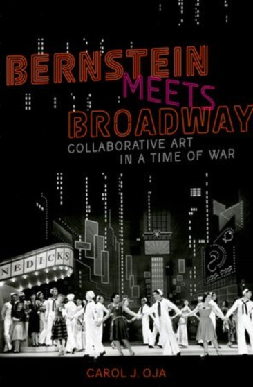 Bernstein Meets Broadway : Collaborative Art in a Time of War by Carol Oja - Hardback