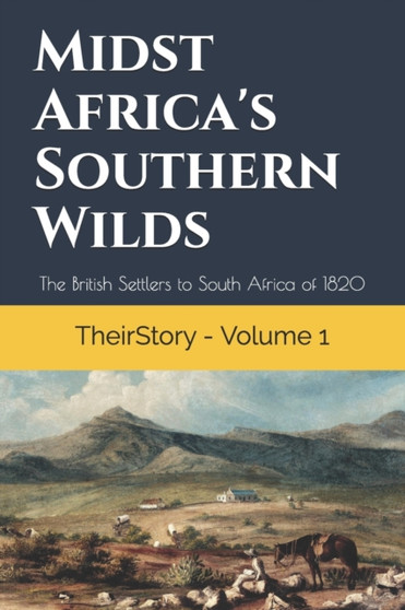 Midst Africa's Southern Wilds : The British Settlers to South Africa of 1820 : 1