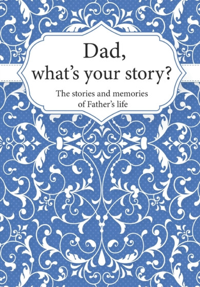 Dad, What's Your Story? : The Stories and Memories of Father's Life - A Guided Story Journal.