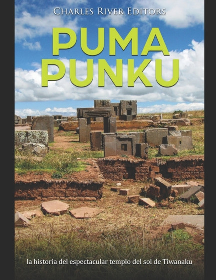 Puma Punku : la historia del espectacular templo del sol de Tiwanaku