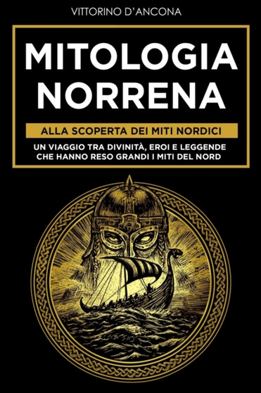 Mitologia Norrena : Alla Scoperta dei Miti Nordici. Un viaggio tra Divinita, Eroi e Leggende che hanno reso grandi i Miti del Nord