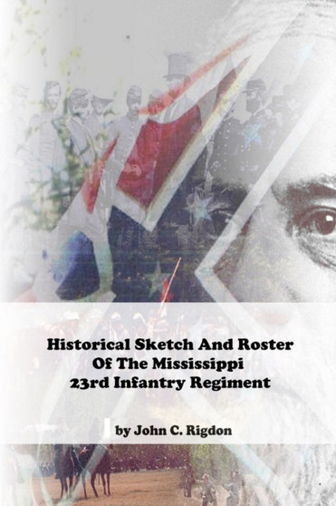 Historical Sketch And Roster Of The Mississippi 23rd Infantry Regiment