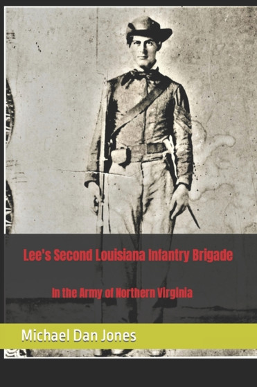 Lee's Second Louisiana Infantry Brigade : In the Army of Northern Virginia