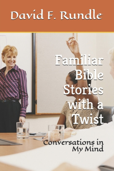 Familiar Bible Stories with a Twist : Conversations in My Mind