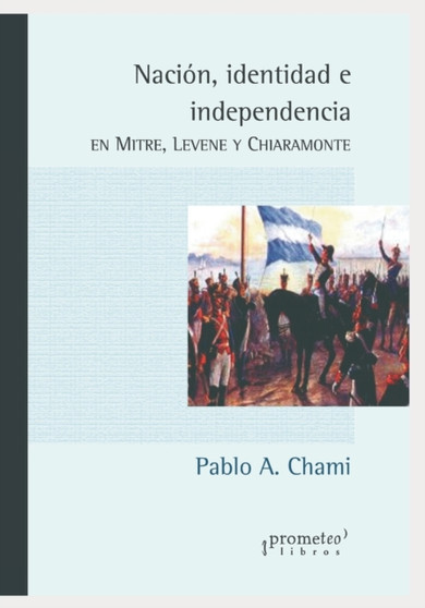 Nacion, identidad e independencia : En Mitre, Levene y Chiaramonte