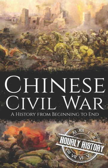 Chinese Civil War : A History from Beginning to End