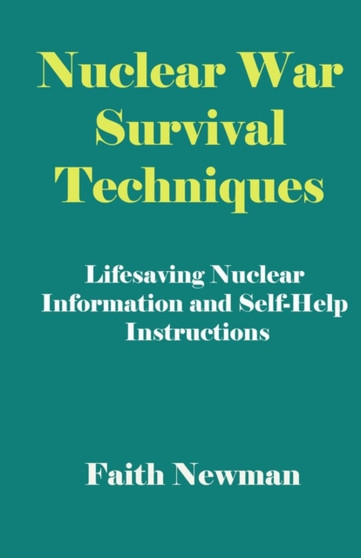 Nuclear War Survival Techniques : Lifesaving Nuclear Information and Self-Help Instructions