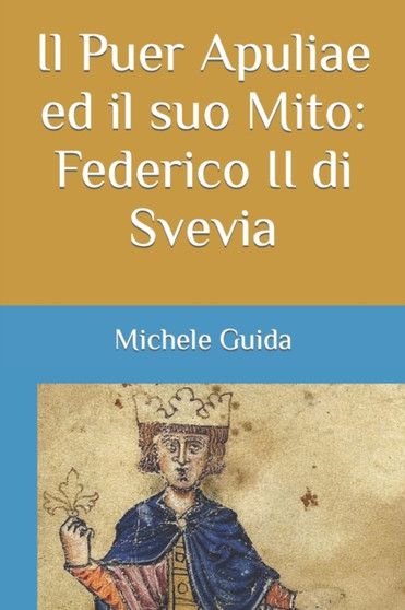 Il Puer Apuliae ed il suo Mito : Federico II di Svevia