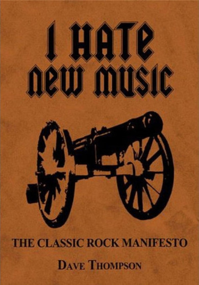 Dave Thompson : I Hate New Music - The Classic Rock Manifesto by Dave Thompson - Paperback