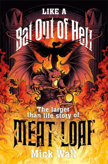 Like a Bat Out of Hell : The Larger than Life Story of Meat Loaf by Mick Wall - Hardback