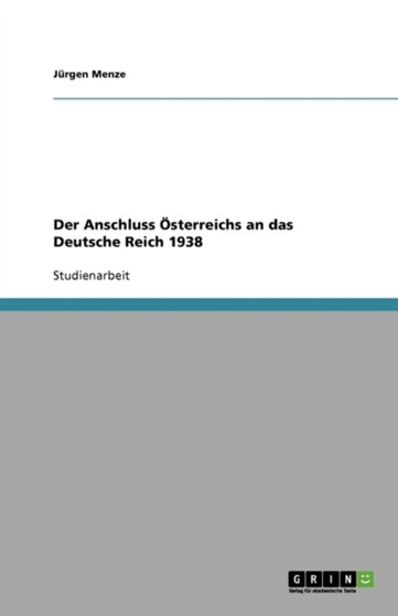 Der Anschluss OEsterreichs an das Deutsche Reich 1938