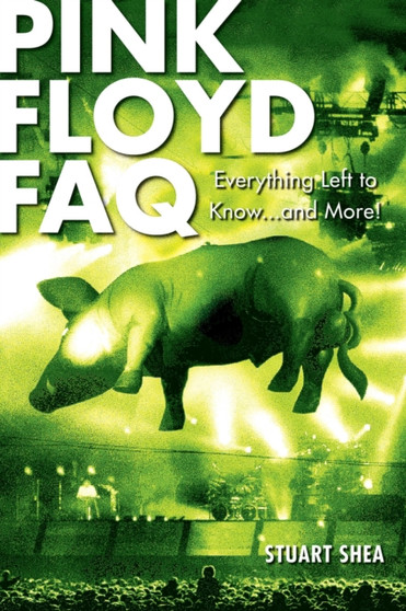 Pink Floyd FAQ : Everything Left to Know ... and More! by Stuart Shea - Paperback