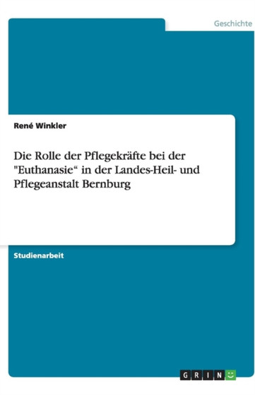Die Rolle der Pflegekrafte bei der Euthanasie in der Landes-Heil- und Pflegeanstalt Bernburg