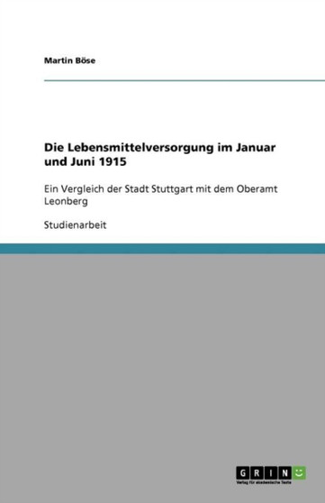 Die Lebensmittelversorgung im Januar und Juni 1915 : Ein Vergleich der Stadt Stuttgart mit dem Oberamt Leonberg