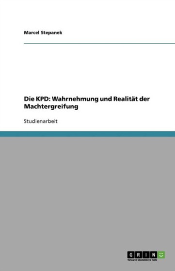 Die KPD : Wahrnehmung und Realitat der Machtergreifung Die KPD : Wahrnehmung und Realitat der Machtergreifung
