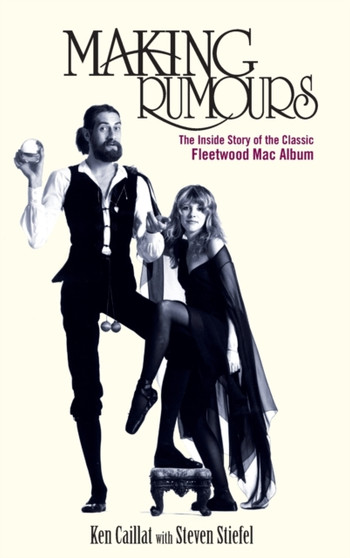 Making Rumours : The Inside Story of the Classic Fleetwood Mac Album by Ken Caillat - Hardback