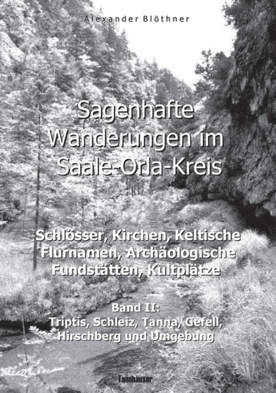 Sagenhafte Wanderungen Im Saale-Orla-Kreis - Schlosser, Kirchen, Keltische Flurnamen, Archaologische Fundstatten, Kultplatze - Band 2