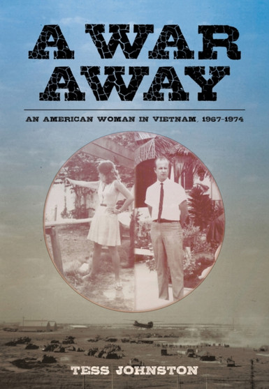 A War Away : An American Woman in Vietnam, 1967-1974