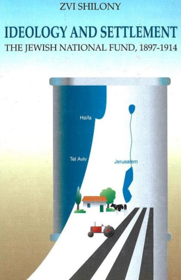 Ideology and Settlement : The Jewish National Fund 1897-1914