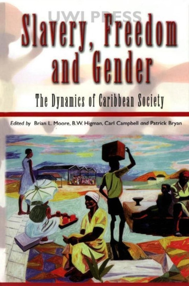 Slavery, Freedom and Gender : The Dynamics of Caribbean Society