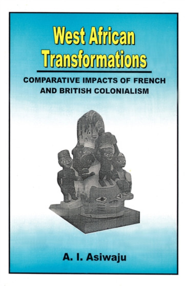 West African Transformations : Comparative Impacts of French and British Colonialism