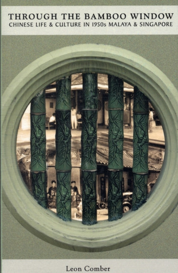 Through the Bamboo Window : Chinese Life & Culture in 1950s Malaya and Singapore