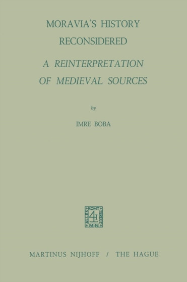 Moravia's History Reconsidered a Reinterpretation of Medieval Sources : A Reinterpretation of Medieval Sources