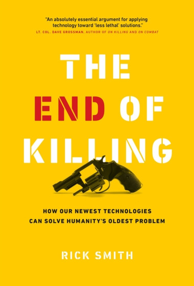 The End of Killing : How Our Newest Technologies Can Solve Humanity's Oldest Problem