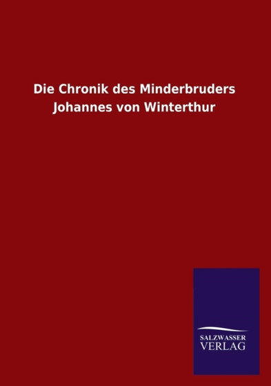 Die Chronik Des Minderbruders Johannes Von Winterthur