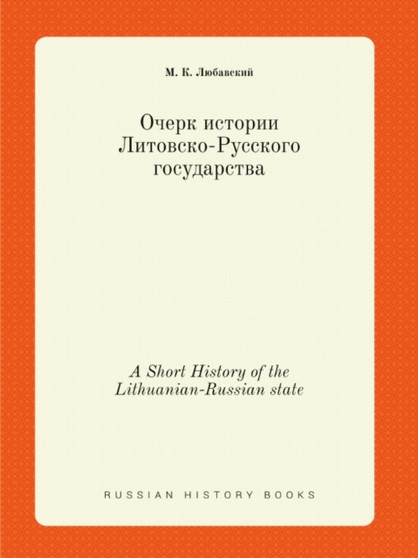 Ocherk istorii Litovsko-Russkogo gosudarstva : A Short History of the Lithuanian-Russian state