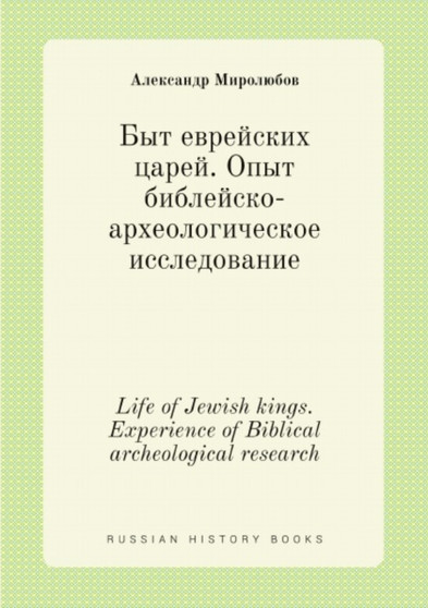 Byt evrejskih tsarej. Opyt biblejsko-arheologicheskoe issledovanie : Life of Jewish kings. Experience of Biblical archeological research