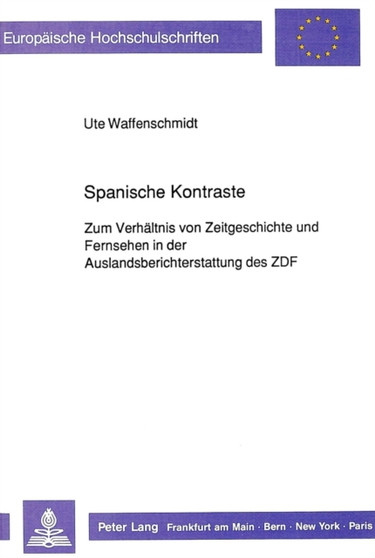 Spanische Kontraste : Zum Verhaeltnis von Zeitgeschichte und Fernsehen in der Auslandsberichterstattung des ZDF