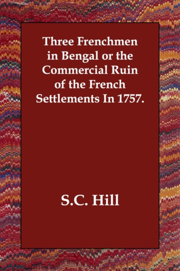Three Frenchmen in Bengal or the Commercial Ruin of the French Settlements In 1757.