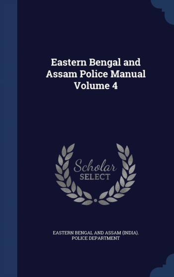 Eastern Bengal and Assam Police Manual Volume 4