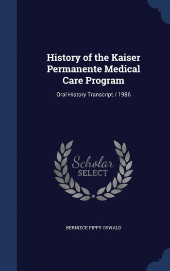 History of the Kaiser Permanente Medical Care Program : Oral History Transcript / 1986