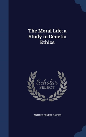 The Moral Life; a Study in Genetic Ethics