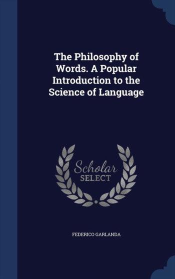 The Philosophy of Words. A Popular Introduction to the Science of Language The Philosophy of Words. A Popular Introduction to the Science of Language