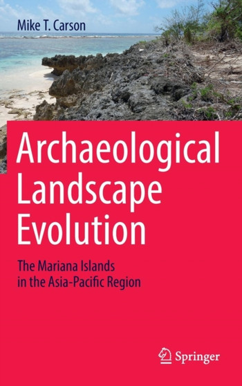 Archaeological Landscape Evolution : The Mariana Islands in the Asia-Pacific Region