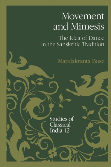 Movement and Mimesis : The Idea of Dance in the Sanskritic Tradition : 12 by Mandakranta Bose - Paperback