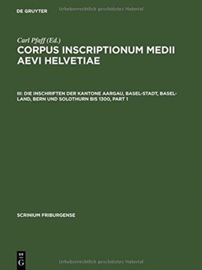 Corpus inscriptionum medii aevi Helvetiae, III, Die Inschriften der Kantone Aargau, Basel-Stadt, Basel-Land, Bern und Solothurn bis 1300 : 3