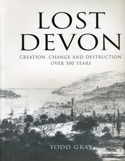 Lost Devon : Creation, Change and Destruction Over 500 Years