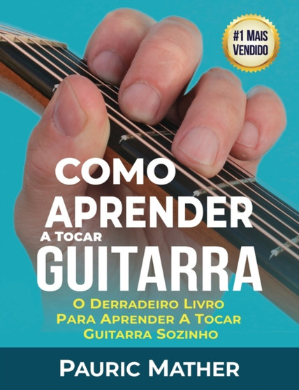Como Aprender A Tocar Guitarra : O Derradeiro Livro Para Aprender A Tocar Guitarra Sozinho : 1 by Pauric Mather - Paperback
