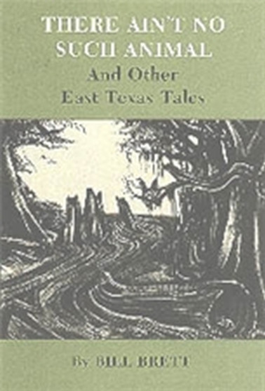 There Ain'T No Such Animal And Other East Texas Tales