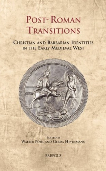 Post-Roman Transitions : Christian and Barbarian Identities in the Early Medieval West